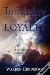 Infidelity And Loyalty - A Devotional Study Of Ezekiel And Daniel