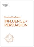 Influence And Persuasion (Hbr Emotional Intelligence Series)