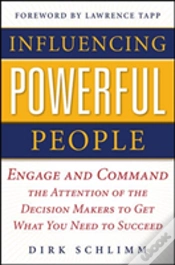 Capa do artigo Influencing Powerful People : Engage And Command The Attention Of The Decision-Makers To Get What You Need To Succeed