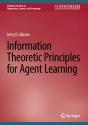 Information Theoretic Principles For Agent Learning - Preview