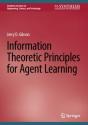 Information Theoretic Principles For Agent Learning - Preview