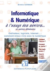 Informatique Et Numerique - A L Usage Des Seniors... Et Autres Debutants