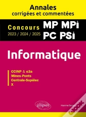 Informatique : Mp. Mpi. Pc. Psi ; Annales Corrigées Et Commentées ; Concours 2023/2024/2025
