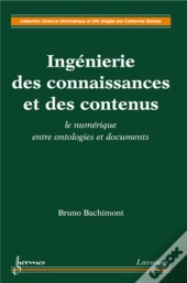 Ingenierie Des Connaissances Et Des Contenus : Le Numerique Entre Ontologies Et Documents (Collectio