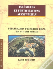 Ingenieurs Et Fortifications Avant Vauban ; L'Organisation D'Un Service Royal Au Xvi-Xvii Siecles