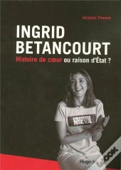 Ingrid Betancourt ; Histoire De Coeur Ou Raison D'Etat ?