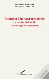 Initiation À La Macroéconomie ; Le Modèle Is-Lm-Bp ; Cas Corrigés Et Commentés