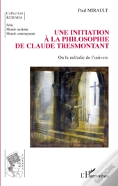 Initiation À La Philosophie De Claude Tresmontant ; Ou La Mélodie De L'Univers