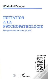 Initiation A La Psychopathologie ; Des Gens Comme Vous Et Moi