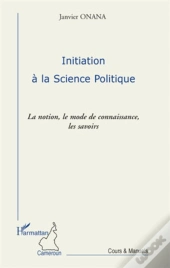 Initiation À La Science Politique ; La Notion, Le Mode De Connaissance, Les Savoirs
