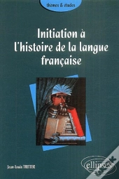 Initiation À L'Histoire De La Langue Française