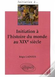 Initiation À L'Histoire Du Monde Au Xixe Siècle