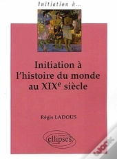 Initiation À L'Histoire Du Monde Au Xixe Siècle