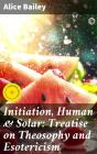 Initiation, Human & Solar: Treatise On Theosophy And Esotericism - Preview