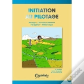 Inititation Au Pilotage ; Pilotage, Circulation Aérienne, Navigation, Météorologie (2e Édition)