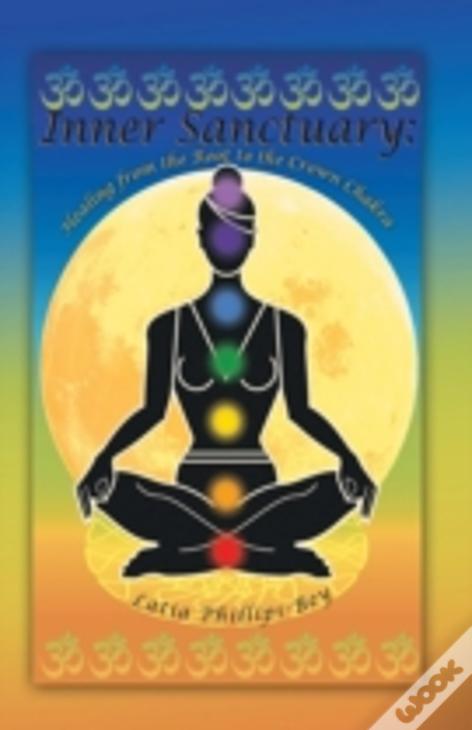 Inner Sanctuary: Healing From The Root To The Crown Chakra