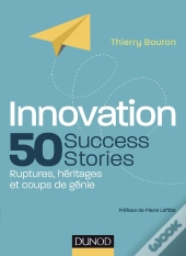 Innovation : 50 Success Stories ; Ruptures, Héritages Et Coups De Génie