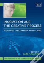 Innovation And The Creative Process - Towards Innovation With Care