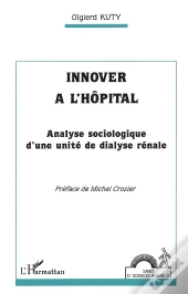Innover À L'Hôpital ; Analyse Sociologique D'Une Unité De Dialyse Rénale