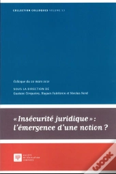 Insecurité Juridique : L'Émergence D'Une Notion ? Tome 53 ; Colloque Du 22 Mars 2021