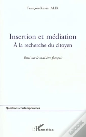 Insertion Et Mediation ; A La Recherche Du Citoyen ; Essai Sur Le Mal-Etre Francais