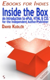 Inside The Box : An Introduction To Epub, Html & Css For The Independent Author/Publisher (Self-Publishing & Ebook Creation)