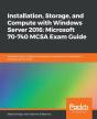 Installation, Storage, And Compute With Windows Server 2016: Microsoft 70-740 Mcsa Exam Guide - Preview