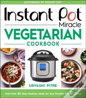 Instant Pot Miracle Vegetarian Cookbook
