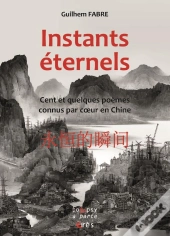 Instants Éternels : Cent Et Quelques Poèmes Connus Par Coeur En Chine