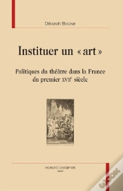 Capa do artigo Instituer Un "Art" ; Politiques Du Théâtre Dans La France Du Premier Xvii Siècle