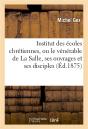 Institut Des Ecoles Chretiennes, Ou Le Venerable De La Salle, Ses Ouvrages Et Ses Disciples - Preview