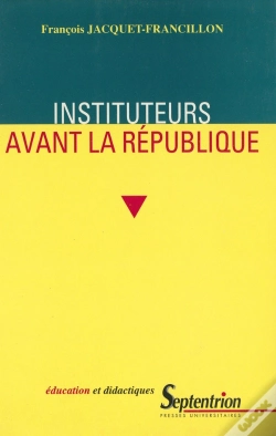 Capa do artigo Instituteurs Avant La Republique - La Profession D'Instituteur Et Ses Representations, De La Monarch : La Profession D'Instituteur Et Ses Représentations De La Monarchie De Juillet Au Second Empire