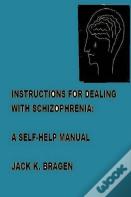 Instructions For Dealing With Schizophrenia: A Self-Help Manual