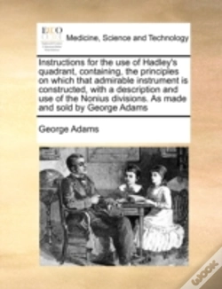 Capa do artigo Instructions For The Use Of Hadley'S Quadrant, Containing, The Principles On Which That Admirable Instrument Is Constructed, With A Description And Us