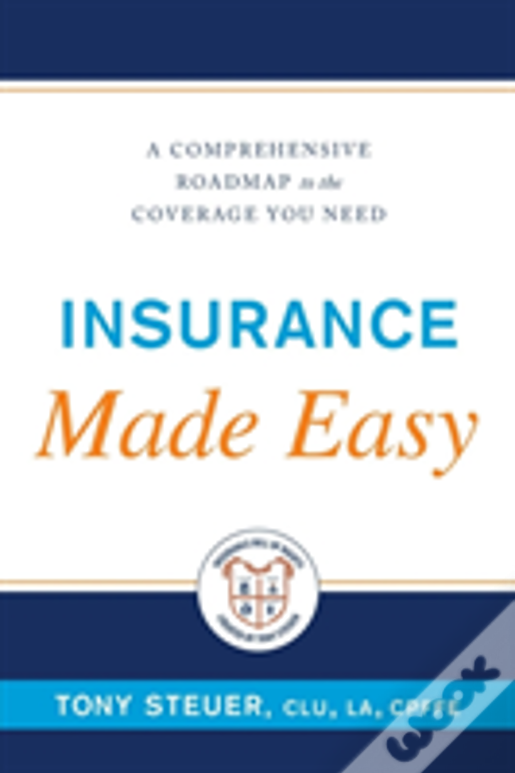 Insurance Made Easy: A Comprehensive Roadmap To The Coverage You Need