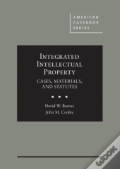 Integrated Intellectual Property: Cases, Materials, And Statutes