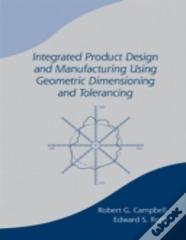 Integrated Product Design And Manufacturing Using Geometric Dimensioning And Tolerancing