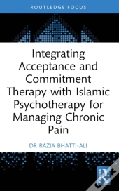 Integrating Acceptance And Commitment Therapy With Islamic Psychotherapy For Managing Chronic Pain