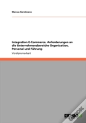 Integration E-Commerce. Anforderungen An Die Unternehmensbereiche Organisation, Personal Und Fuhrung