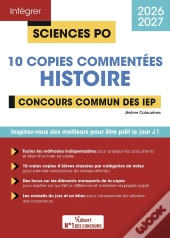 Intégrer Sciences Po : Histoire 2025-2026 : 10 Copies Commentées : Pour Mieux Comprendre Les Attendus De L'Épreuve