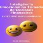 Inteligência Emocional Na Tomada De Decisões Financeiras - Preview