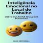 Inteligência Emocional No Local De Trabalho Como Cultivar Relações Positivas - Preview