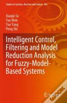 Intelligent Control, Filtering And Model Reduction Analysis For Fuzzy-Model-Based Systems
