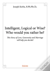 Intelligent Logical Or Wise? Who Would You Rather Be?