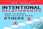Intentional Relationships : How To Work And Succeed With Others