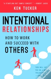 Intentional Relationships : How To Work And Succeed With Others