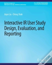Interactive Ir User Study Design, Evaluation, And Reporting