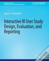 Interactive Ir User Study Design, Evaluation, And Reporting