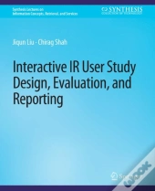 Interactive Ir User Study Design, Evaluation, And Reporting
