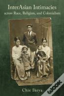 Interasian Intimacies Across Race, Religion, And Colonialism
